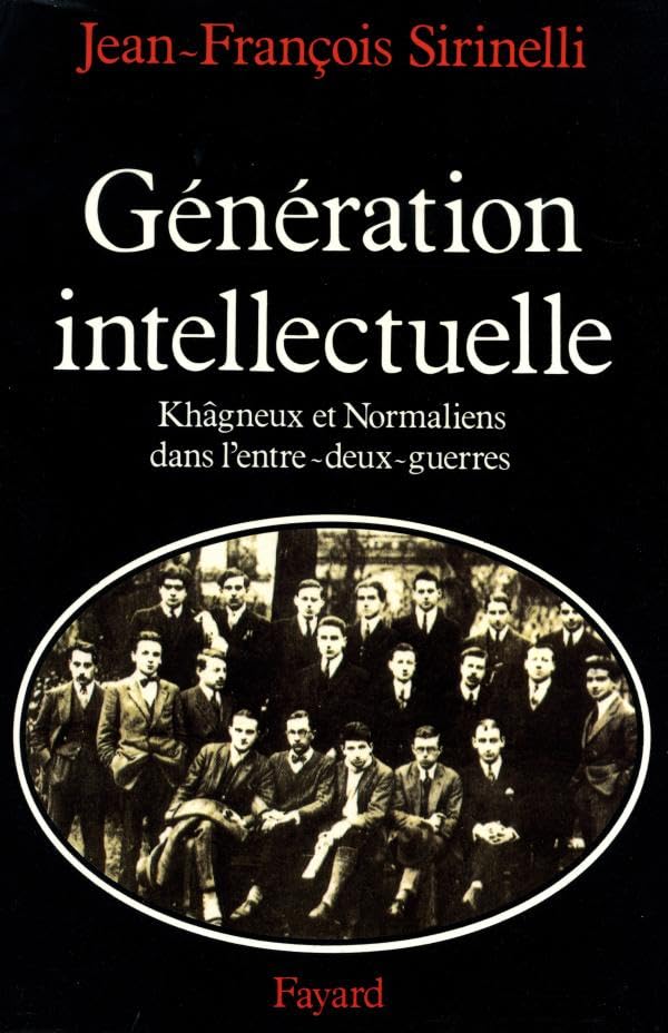 Génération intellectuelle: Khâgneux et Normaliens dans l'entre-deux-guerres Politics & History