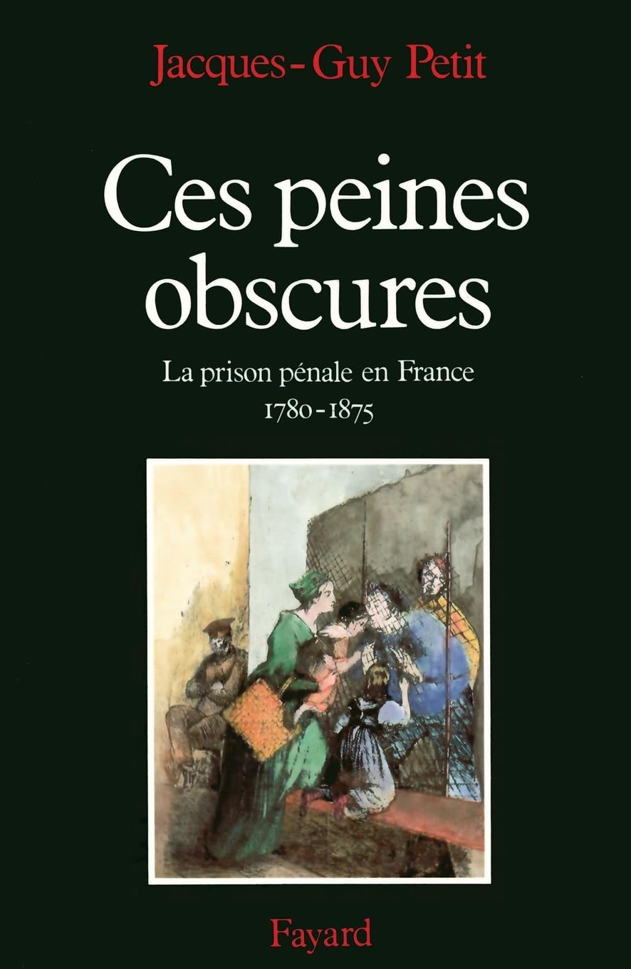 Ces peines obscures: La prison pénale en France (1780-1875) Politics & History