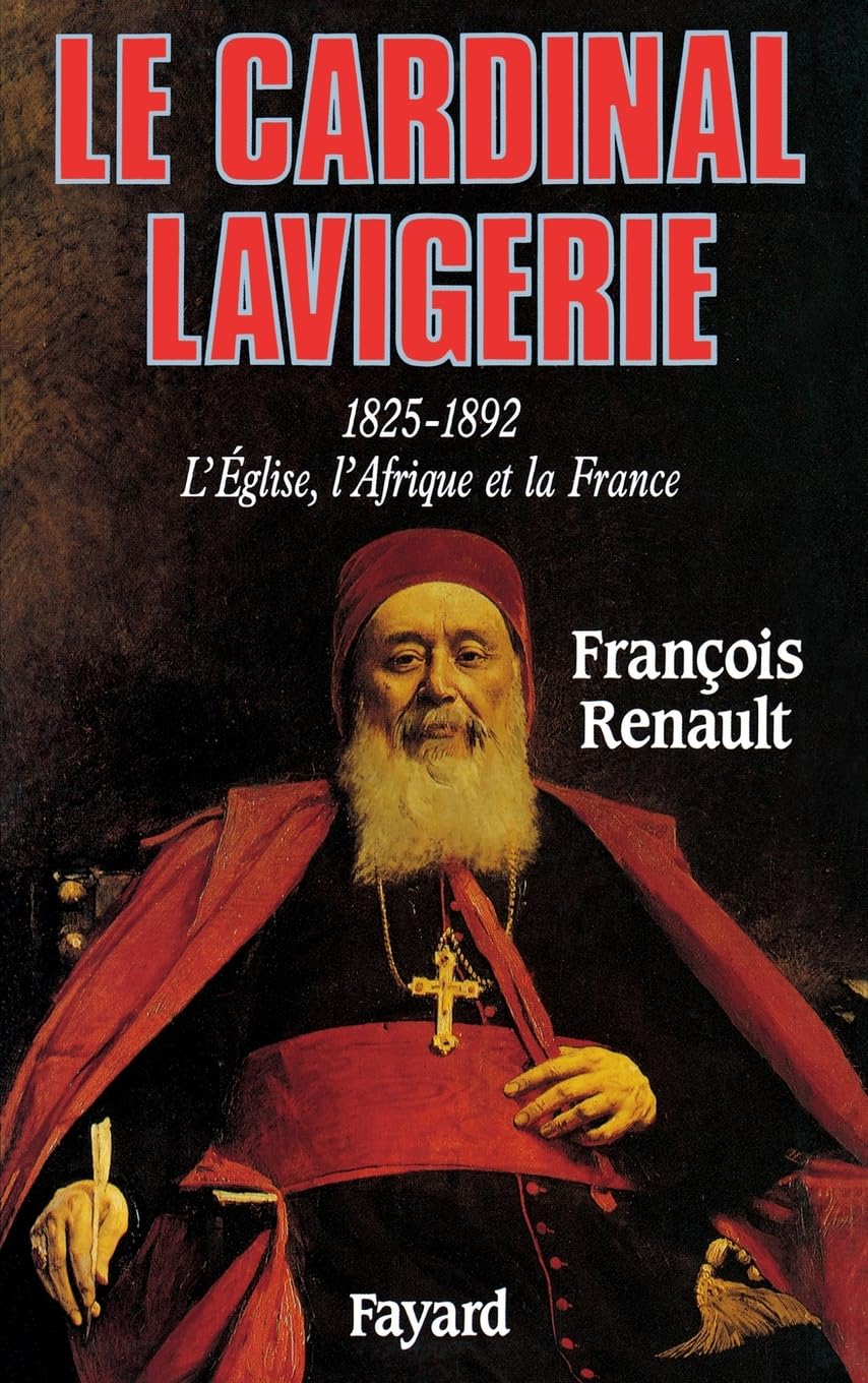 Le Cardinal Lavigerie: L'Eglise, l'Afrique et la France (1825-1892) Politics & History