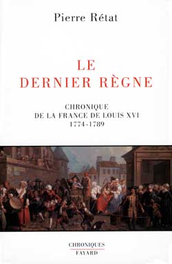 Le dernier règne : chronique de la France de Louis XVI (1774-1789) Politics & History