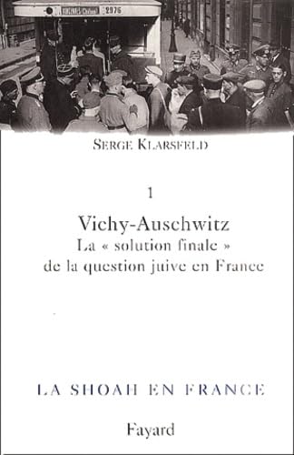 La Shoah en France, tome 1: Vichy-Auschwitz, la «solution finale» de la question juive en France Politics & History