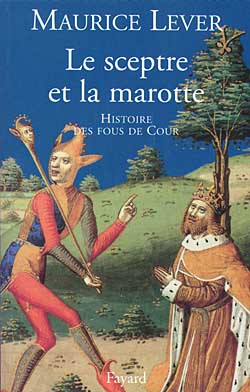 Le sceptre et la marotte : histoire des fous de la cour Politics & History
