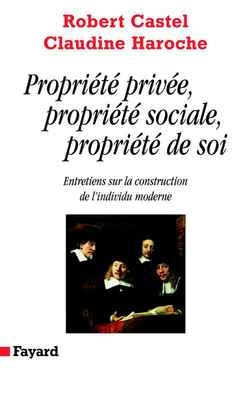 Propriété privée, propriété sociale, propriété de soi : entretiens sur la construction de l'individu moderne Social Sciences