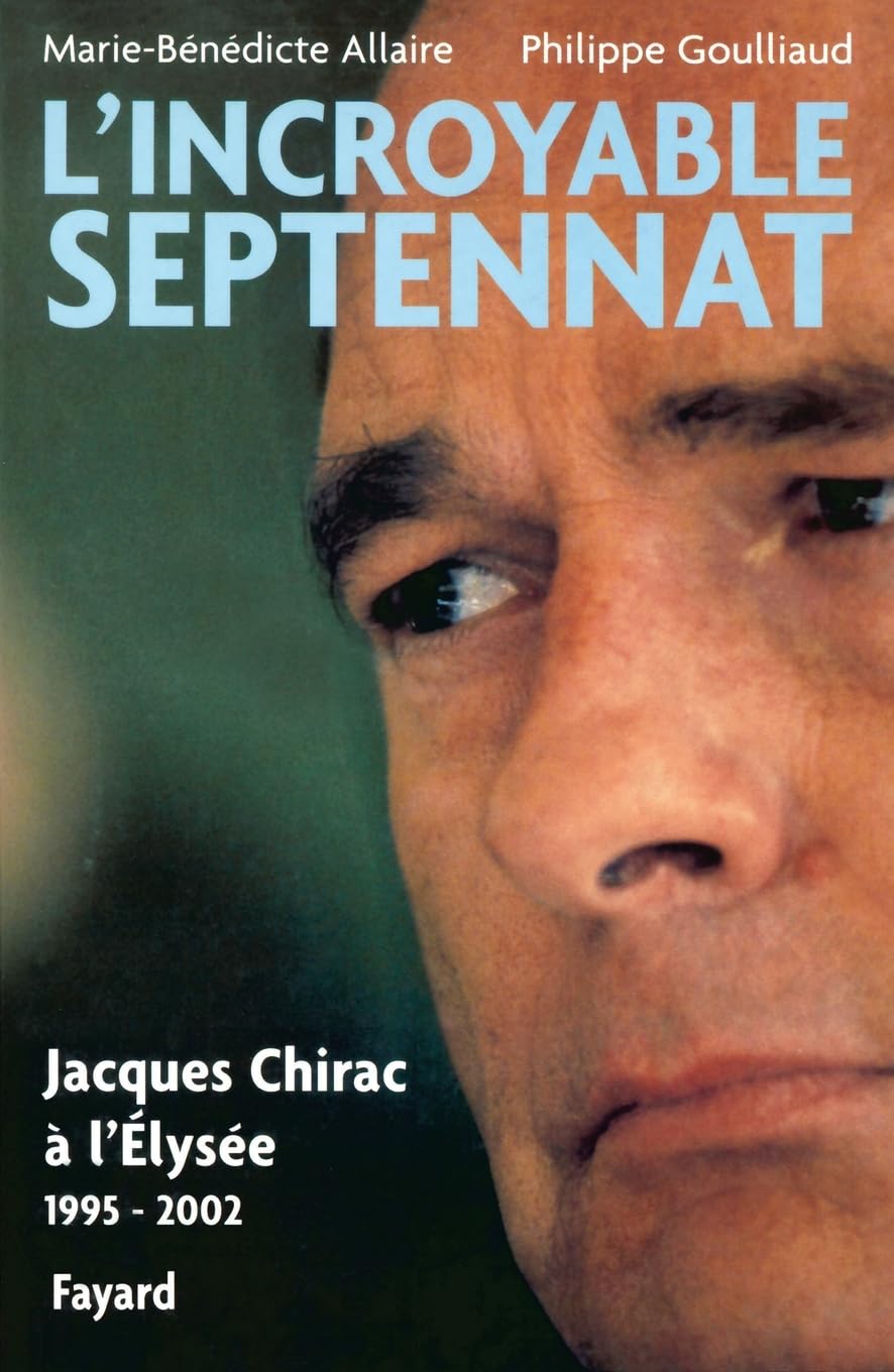 L'Incroyable septennat : Jacques Chirac à l'Elysée (1995-2002) book