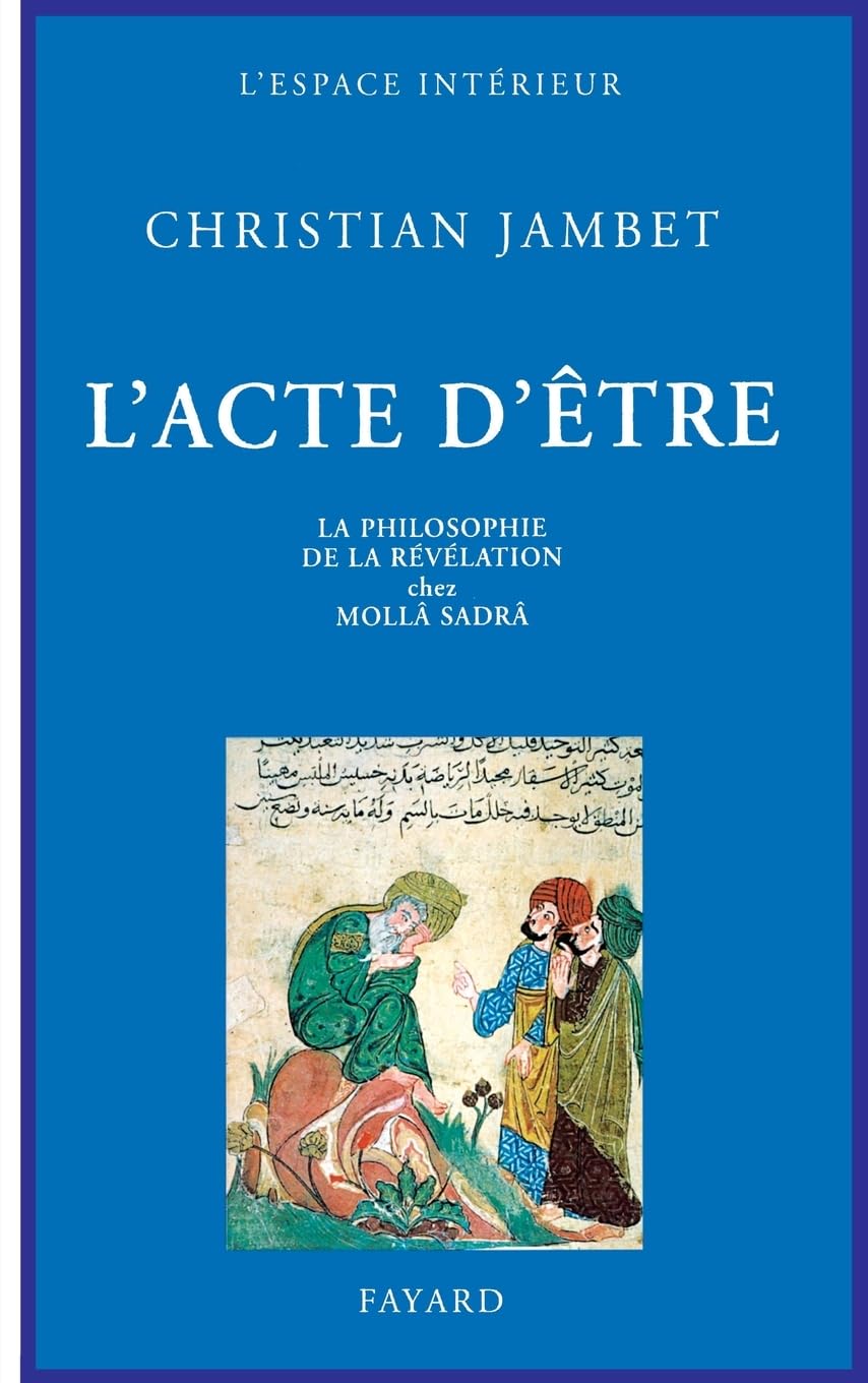 L'Acte d'être: La philosophie de la révélation chez Mollâ Sadrâ Philosophy