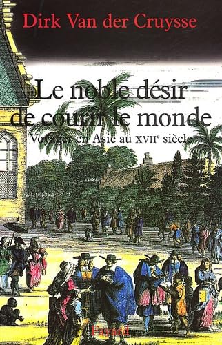 Le noble désir de courir le monde: Voyager en Asie au XVIIe siècle Politics & History