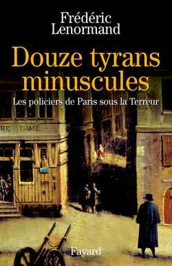 Douze tyrans minuscules : les policiers de Paris sous la Terreur French history