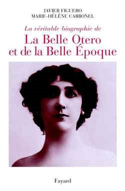 La véritable biographie de la Belle Otero et de la Belle Epoque Politics & History
