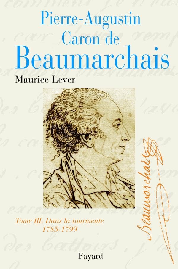 Pierre-Augustin Caron de Beaumarchais, tome 3: Dans la tourmente (1785-1799) Politics & History
