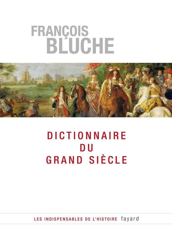 Dictionnaire du Grand Siècle 1589-1715: 1589-1715 Politics & History
