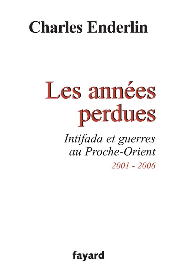 Les années perdues: Intifada et guerres au Proche-Orient 2001-2006 Essays & Short Stories