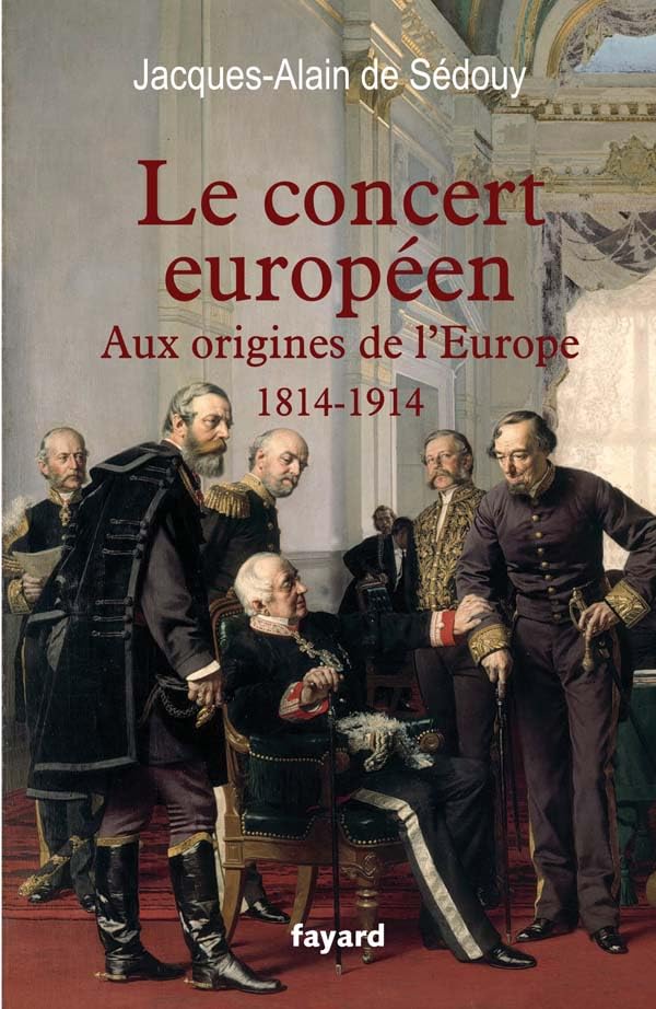 Le Concert européen (1814-1914): Aux origines de l'Europe (1814-1914) Politics & History