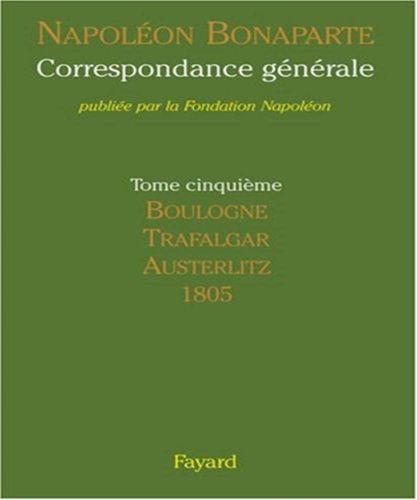 Correspondance générale: Tome V - Boulogne, Trafalgar, Austerlitz, 1805 book