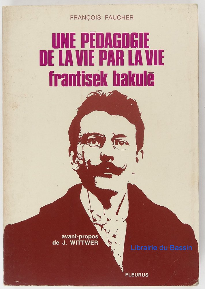 Une Éducation par la vie pour la vie : La vie et l'oeuvre de Frantisek Bakulé (Collection Pédagogie créatrice) book