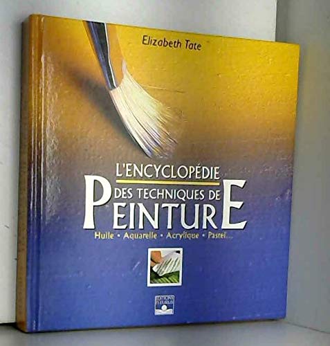 L'Encyclopédie des techniques de peinture : Huile, aquarelle, acrylique, pastel... book