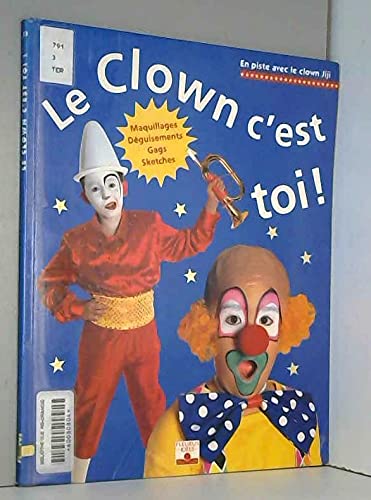 Le clown, c'est toi ! : maquillages, déguisements, gags, sketches Non-fiction