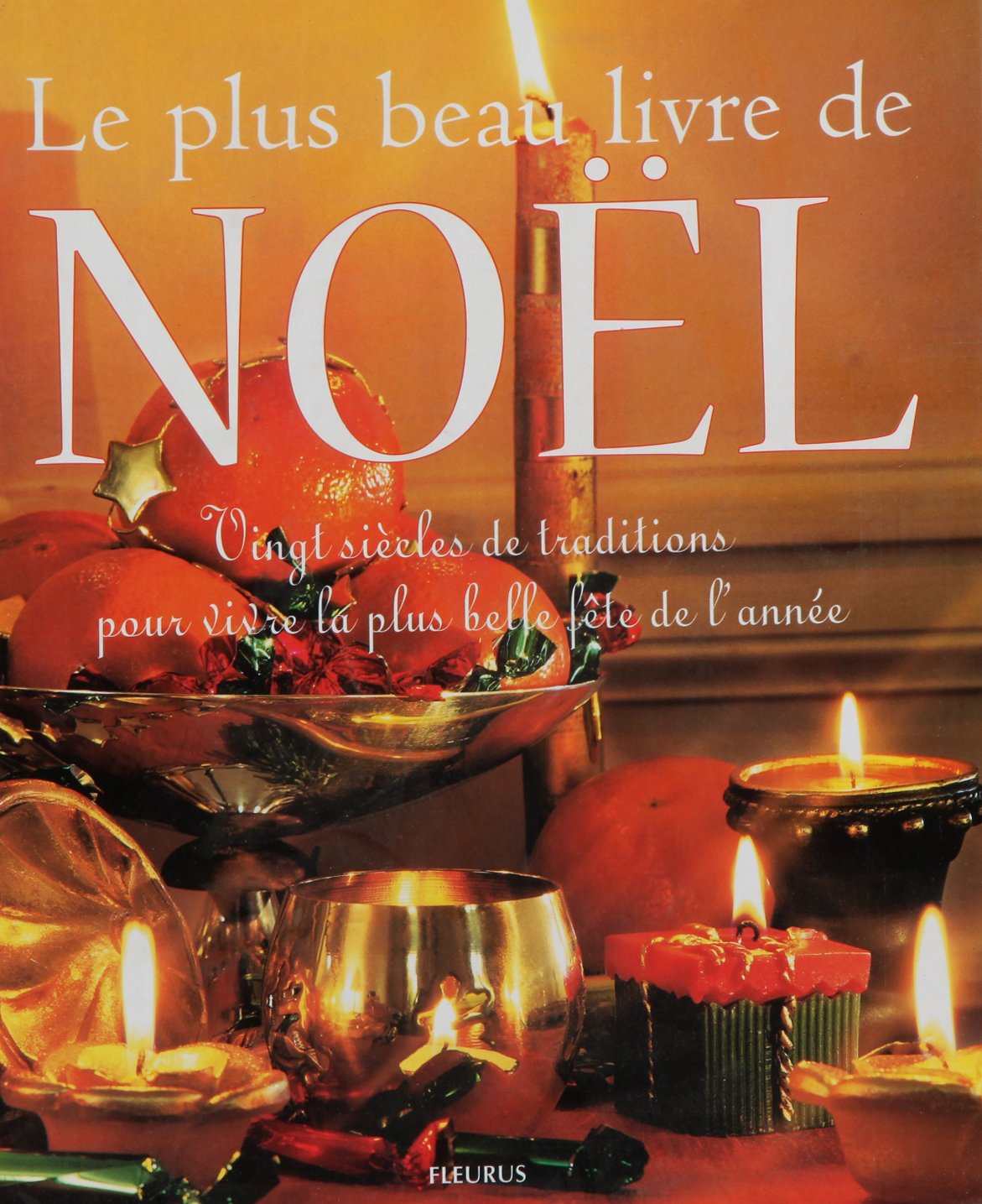 Le Plus Beau Livre De Noel. Vingt Siecles De Traditions Pour Vivre La Plus Belle Fete De L'Annee Books
