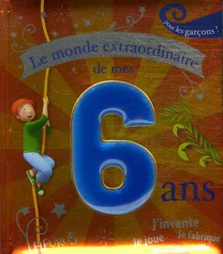 Le monde extraordinaire de mes 6 ans - garçon: Pour les garçons ! Non-fiction