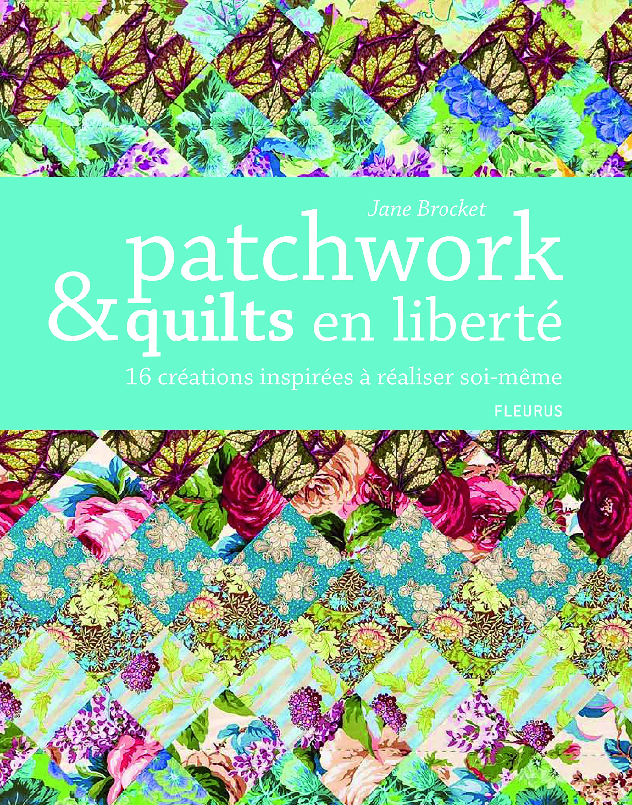 Patchwork et quilts en liberté: 16 créations inspirées à réaliser soi-même book