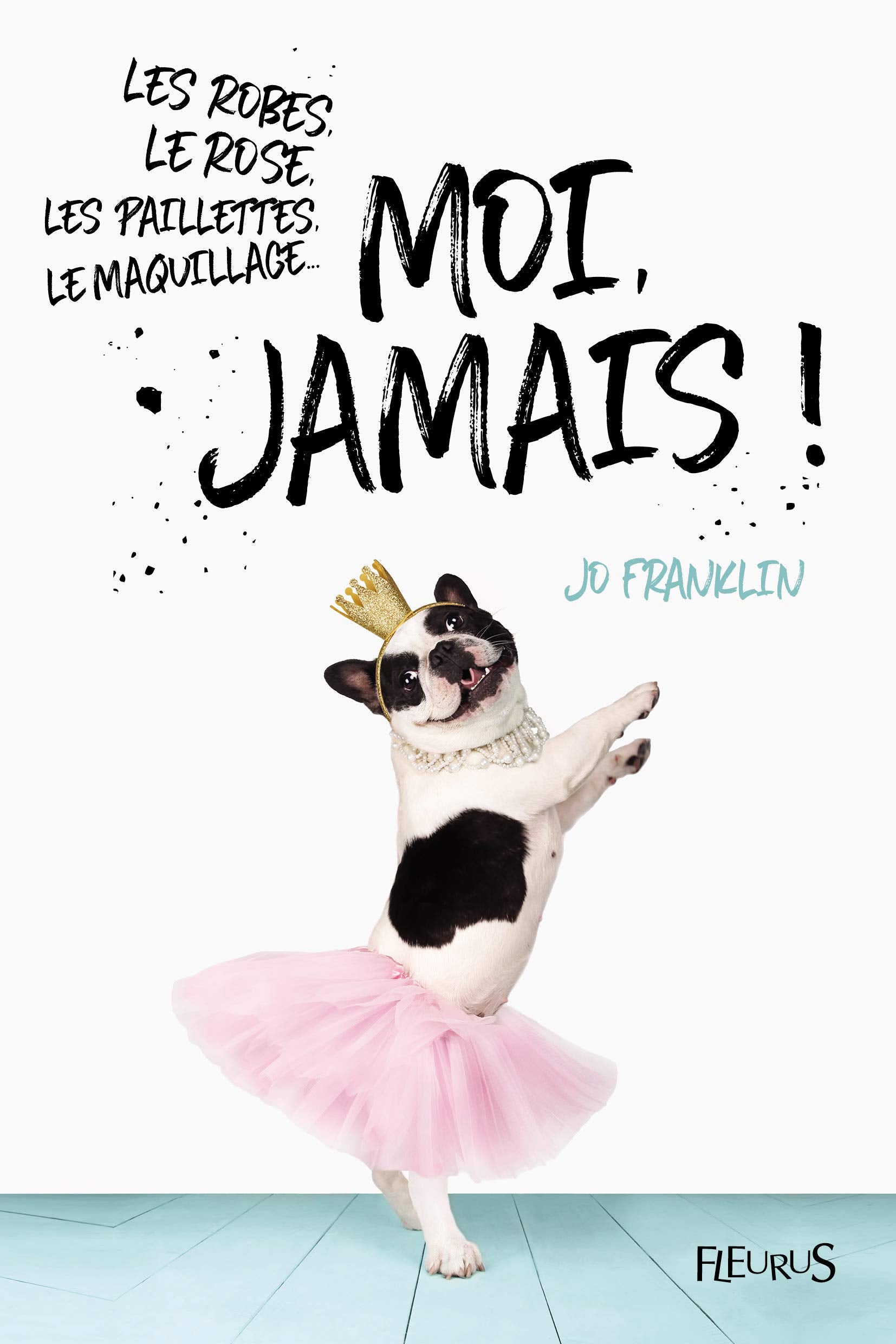 Les robes, le rose, les paillettes, le maquillage... Moi, jamais ! book