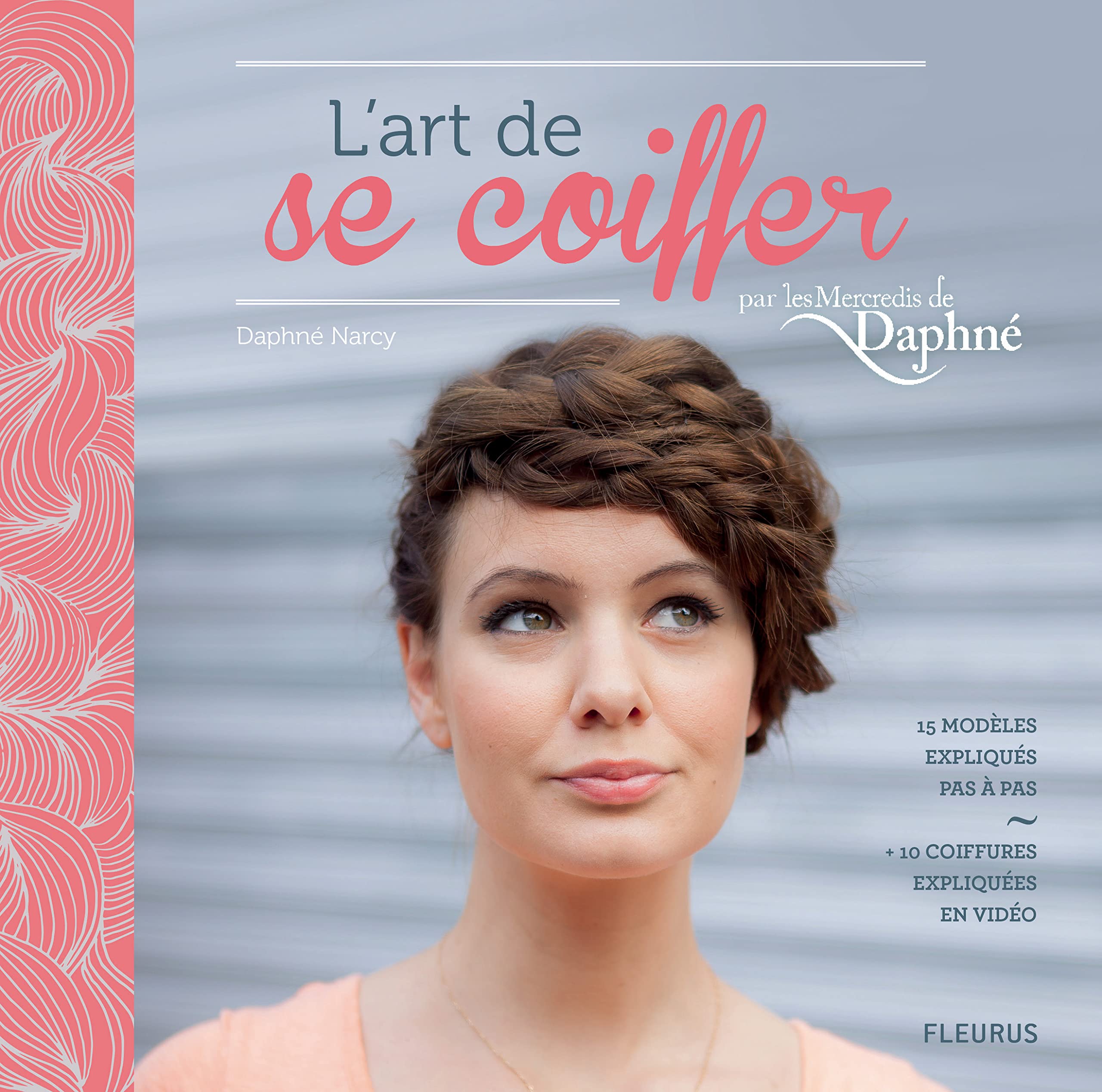 L'ART DE SE COIFFER PAR LES MERCREDIS DE DAPHNE: 15 modèles expliqués pas à pas + 10 coiffures expliquées en vidéos book