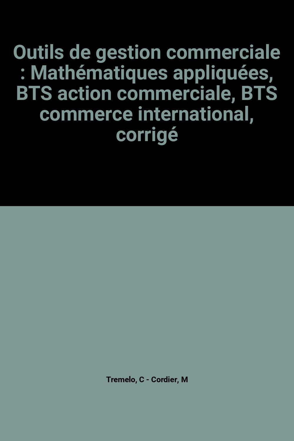 Outils de gestion commerciale: Mathématiques appliquées, BTS action commerciale, BTS commerce international, corrigé book