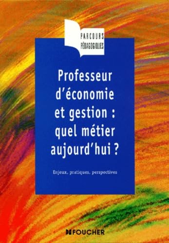 Professeur D'Economie Et Gestion : Quel Metier Aujourd'Hui ? Enjeux, Pratiques, Perspectives Books