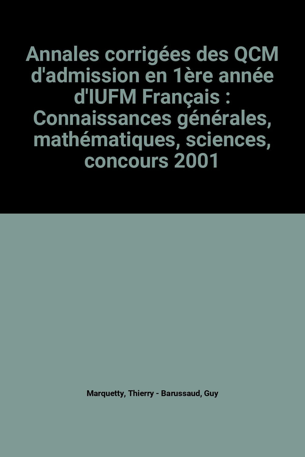 Annales corrigées des QCM d'admission en 1ère année d'IUFM Français : Connaissances générales, mathématiques, sciences, concours 2001 book