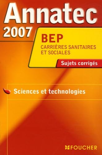 Sciences et Technologies BEP Carrières sanitaires et sociales: Sujets corrigés 2007 book