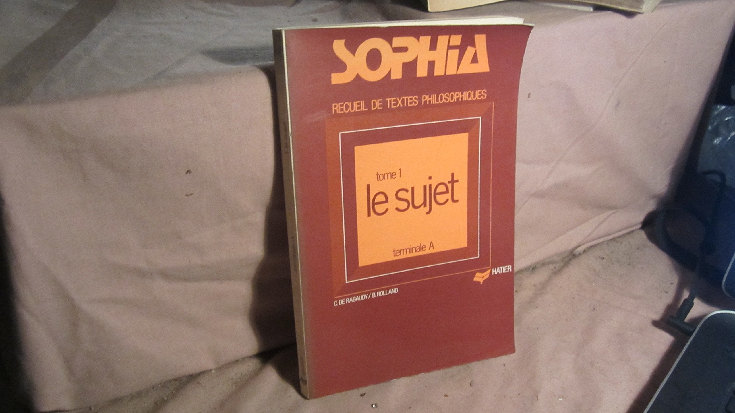 Sophia: recueil de textes philosophiques pour la classe de terminale A Tome 1: Le Sujet. Books