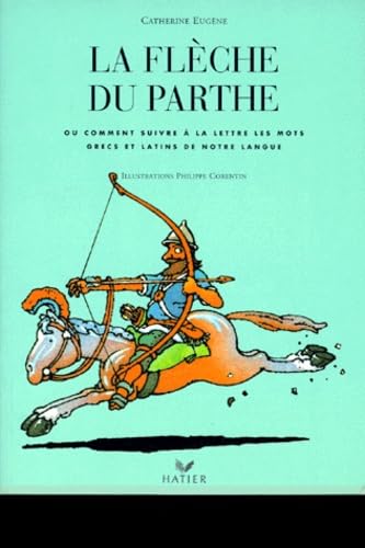 La flèche du Parthe ou Comment suivre à la lettre les mots grecs et latins de notre langue Books