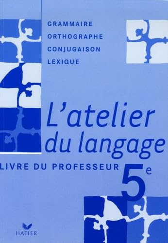 L'atelier du langage 5e : Grammaire, Orthographe, Lexique, Conjugaison: Livre du professeur Books