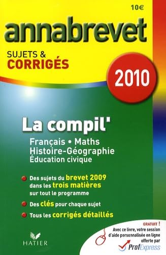 La compil' Français Mathématiques Histoire Géographie: Annabrevet Sujets et corrigés 2010 book