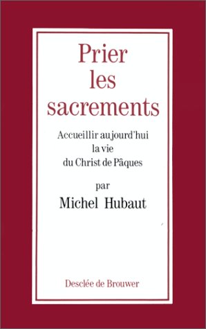 Prier les sacrements : accueillir aujourd'hui la vie du Christ de Pâques Books