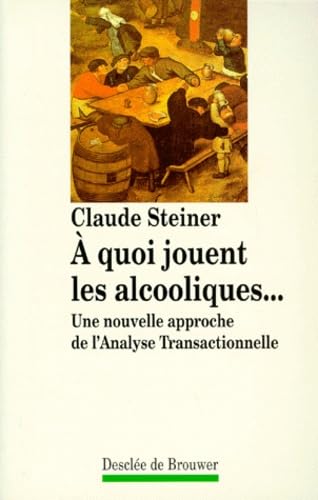 A Quoi Jouent Les Alcooliques. Une Nouvelle Approche De L'Analyse Transactionnelle Books