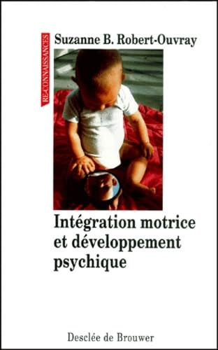 Integration Motrice Et Developpement Psychique. Une Theorie De La Psychomotricite, 2eme Edition Books