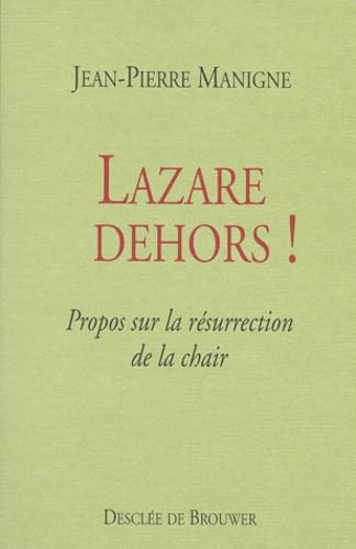 Lazare Dehors ! Propos Sur La Resurrection De La Chair Books