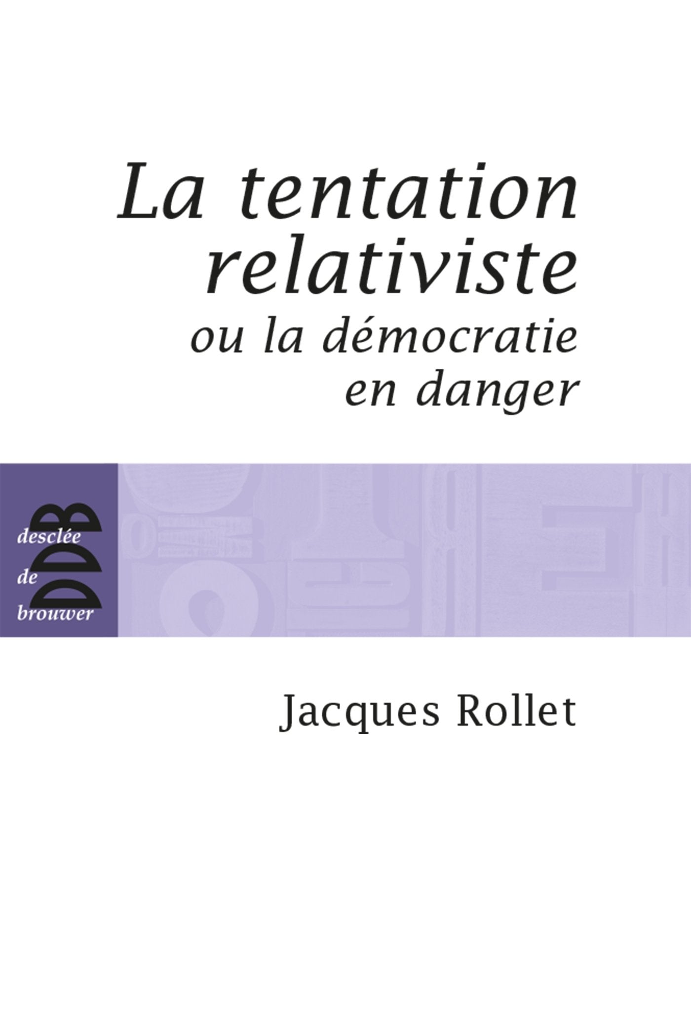 La tentation relativiste ou la démocratie en danger Essays & Short Stories
