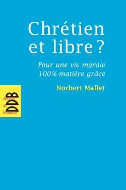 Chrétien et libre ? : pour une vie morale 100 % matière grâce Religion & Esotericism