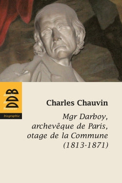 Mgr Darboy, archevêque de Paris, otage de la Commune : 1813-1871 book
