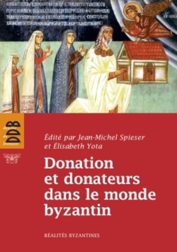 Donation et donateurs dans le monde byzantin: Actes du colloque international de l'Université de Fribourg, 13-15 mars 2008 book