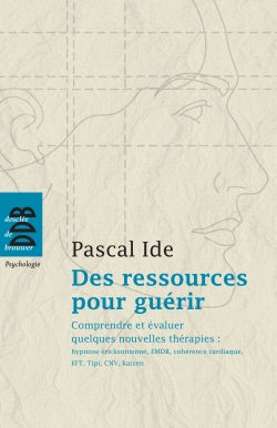 Des ressources pour guérir : comprendre et évaluer quelques nouvelles thérapies : hypnose éricksonienne, EMDR, cohérence cardiaque, EFT, Tipi, CNV, kaizen Psychology