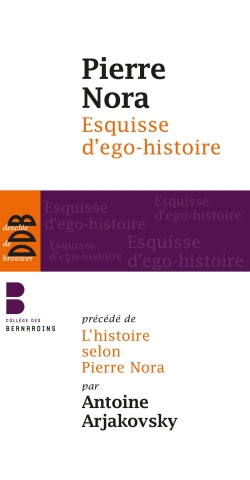 Esquisse d'ego-histoire. L'historien, le pouvoir et le passé. L'histoire selon Pierre Nora Politics & History