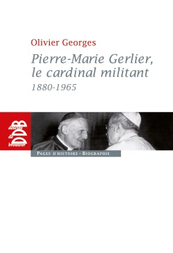 Pierre-Marie Gerlier, le cardinal militant : 1880-1965 Politics & History
