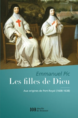 Les filles de Dieu : aux origines de Port Royal, 1608-1638 book