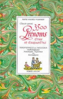 Choisir parmi 3500 prénoms d'hier et d'aujourd'hui: Traditionnels ou nouveaux, mythologiques, historiques, régionaux ou écologiques Books