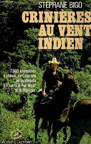 Crinières au vent indien : 7500 kilomètres à cheval, du Colorado au Guatemala à travers le Far West et le Mexique Books
