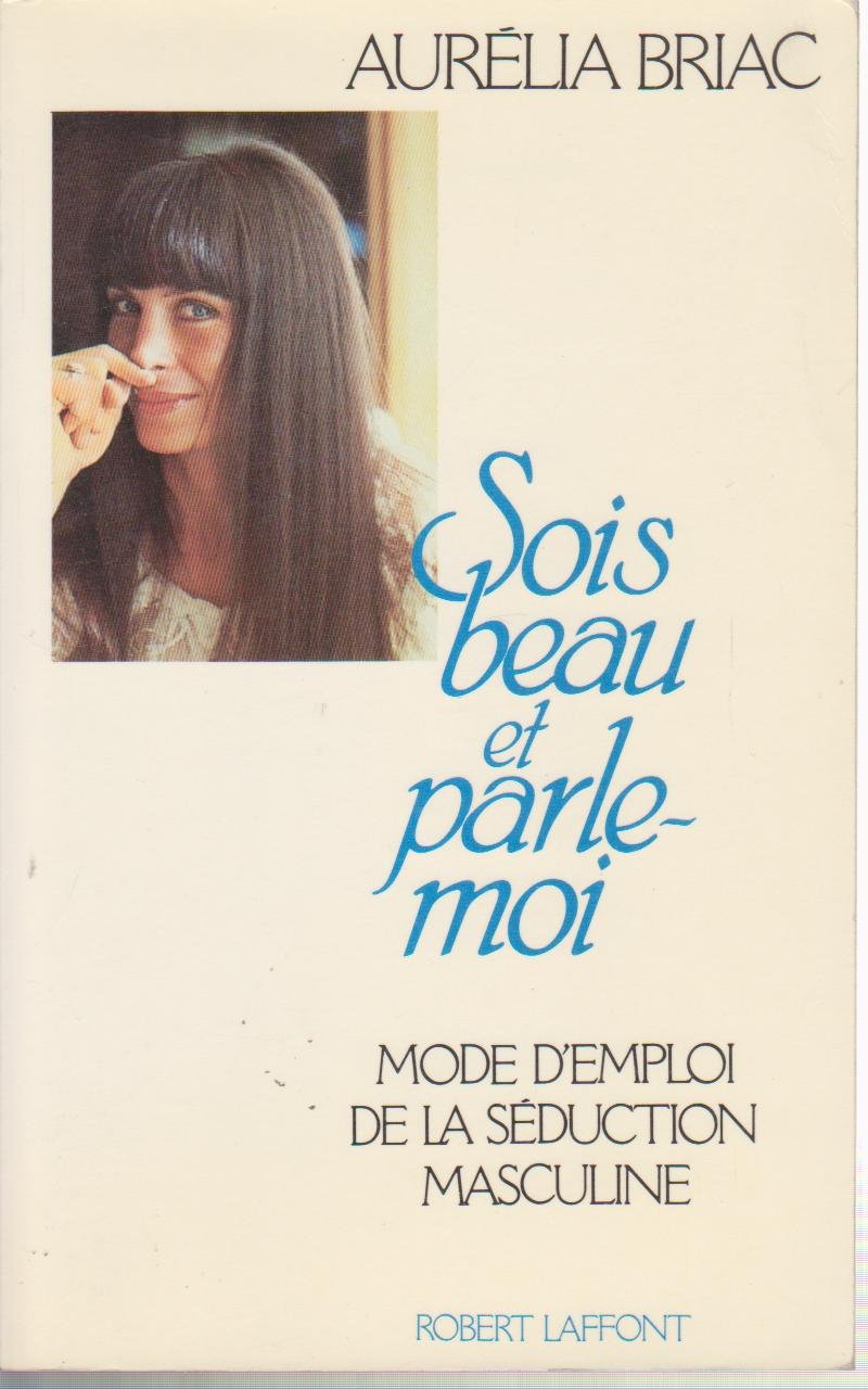 Sois beau et parle-moi : mode d'emploi de la séduction masculine book