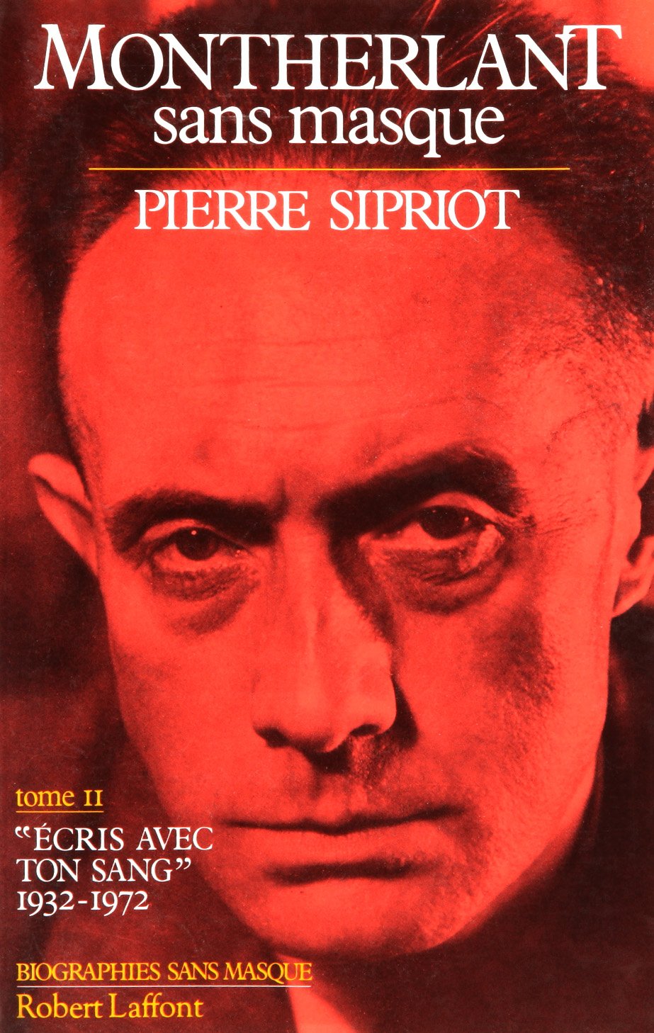 Montherlant sans masque. Vol. 2. Ecris avec ton sang : 1932-1972 Contemporary literature