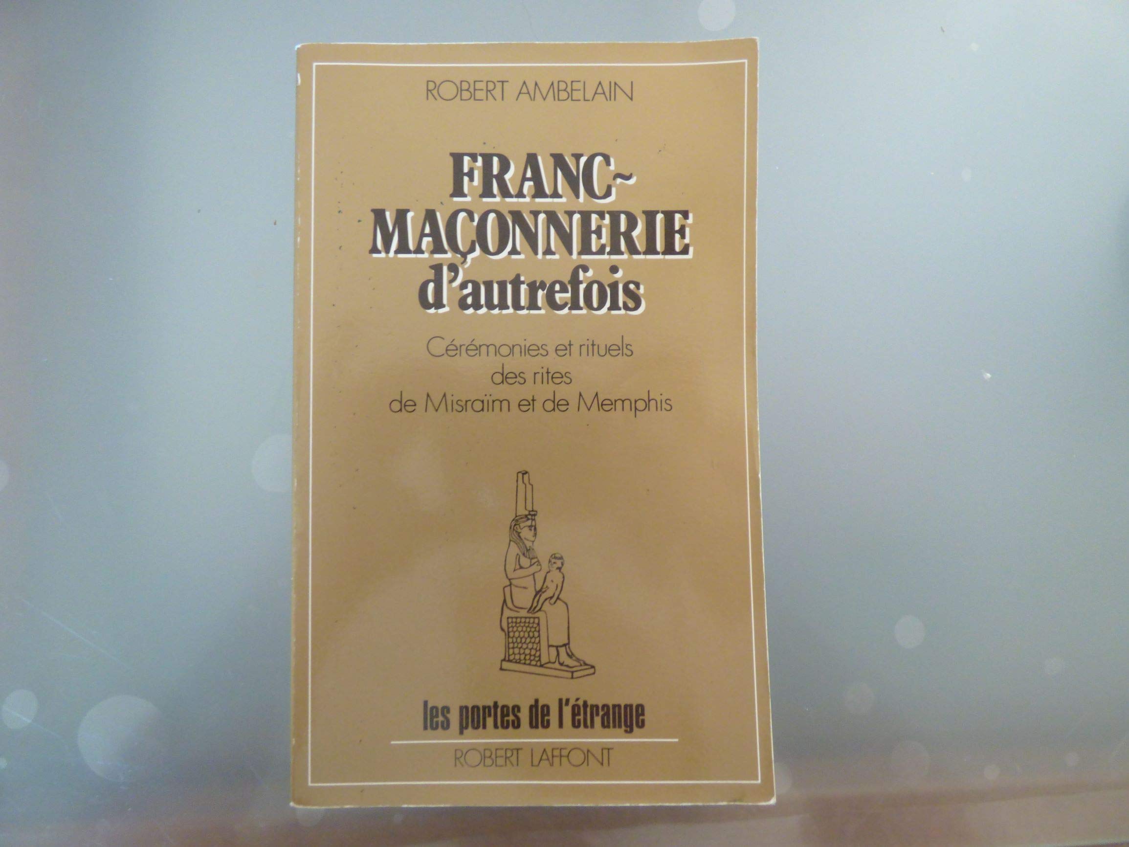 Franc-maçonnerie d'autrefois: Cérémonies et rituels des rites de Misraïm et de Memphis book